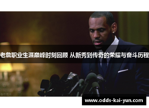 老詹职业生涯巅峰时刻回顾 从新秀到传奇的荣耀与奋斗历程 老詹职业生涯巅峰时刻回顾 从新秀到传奇的荣耀与奋斗历程
