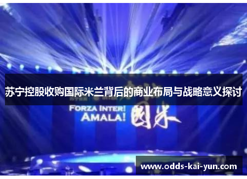 苏宁控股收购国际米兰背后的商业布局与战略意义探讨 苏宁控股收购国际米兰背后的商业布局与战略意义探讨