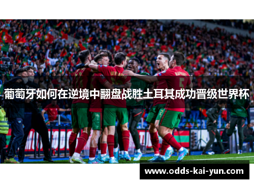 葡萄牙如何在逆境中翻盘战胜土耳其成功晋级世界杯