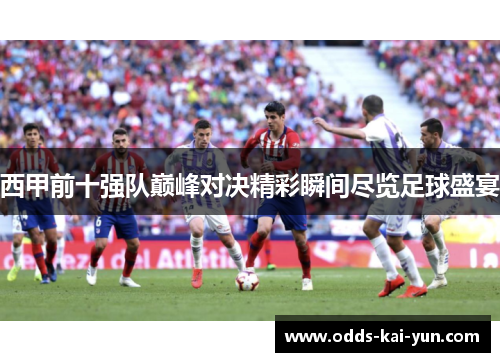西甲前十强队巅峰对决精彩瞬间尽览足球盛宴
