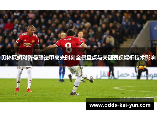 贝林厄姆对阵曼联法甲高光时刻全景盘点与关键表现解析技术影响