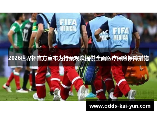 2026世界杯官方宣布为持票观众提供全面医疗保险保障措施 2026世界杯官方宣布为持票观众提供全面医疗保险保障措施